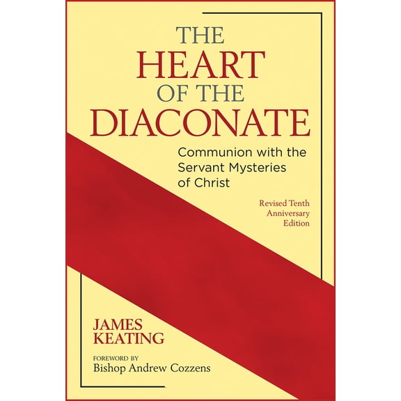 The Heart of the Diaconate: Communion with the Servant Mysteries of Christ; Revised Tenth Anniversary Edition, (Paperback)