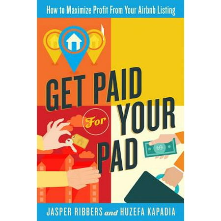 Get Paid for Your Pad : How to Maximize Profit from Your Airbnb