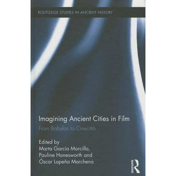 Routledge Studies in Ancient History Imagining Ancient Cities in Film: From Babylon to Cinecitta, (Hardcover)