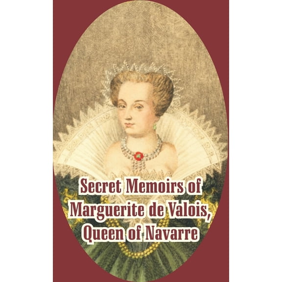Secret Memoirs of Marguerite de Valois: Queen of Navarre (Paperback)