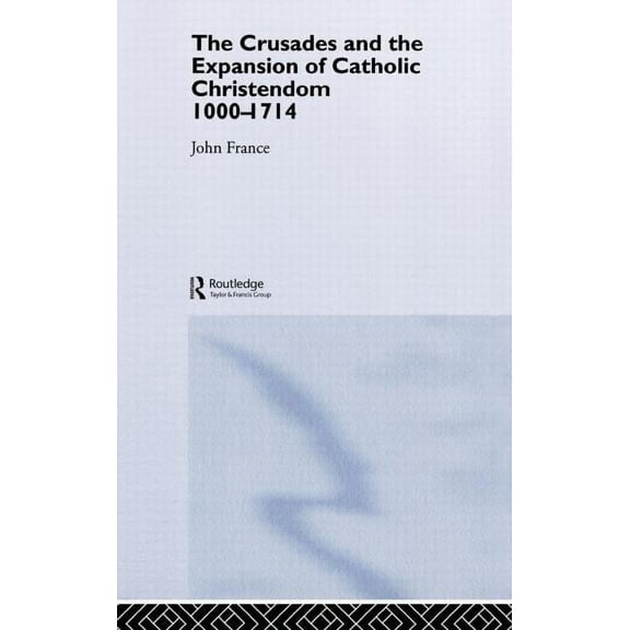 The Crusades and the Expansion of Catholic Christendom, 1000-1714, (Hardcover)