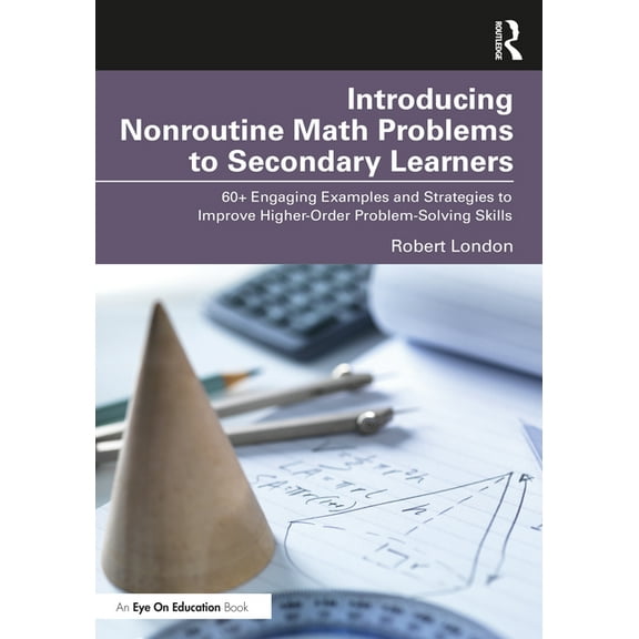 Introducing Nonroutine Math Problems to Secondary Learners: 60  Engaging Examples and Strategies to Improve Higher-Order, (Paperback)