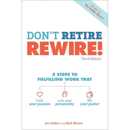 Don't Retire, REWIRE!, 3E : 5 Steps to Fulfilling Work That Fuels Your Passion, Suits Your Personality, (Best Jobs For Your Personality Type)