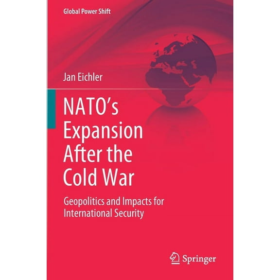Global Power Shift Nato's Expansion After the Cold War: Geopolitics and Impacts for International Security, (Paperback)