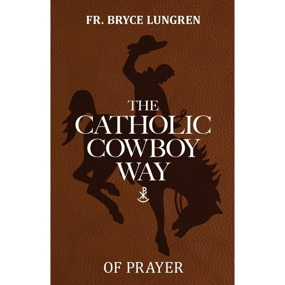 The Catholic Cowboy Way The Catholic Cowboy Way of Prayer, Book 2, (Paperback)