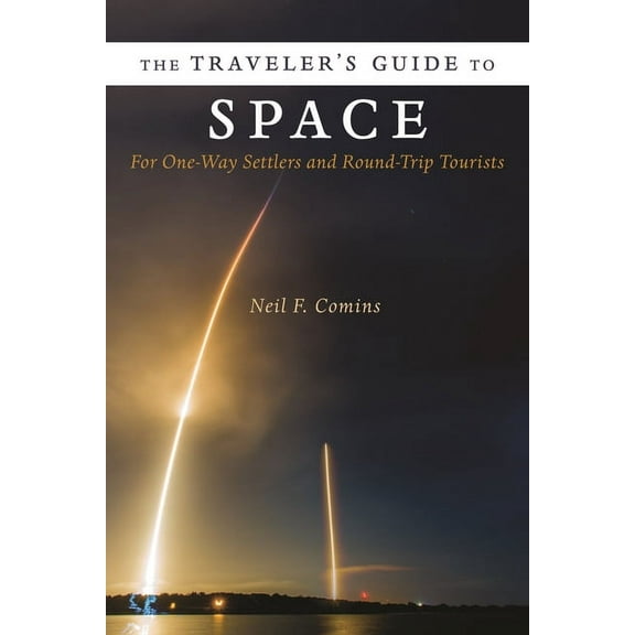 The Traveler's Guide to Space: For One-Way Settlers and Round-Trip Tourists, (Hardcover)