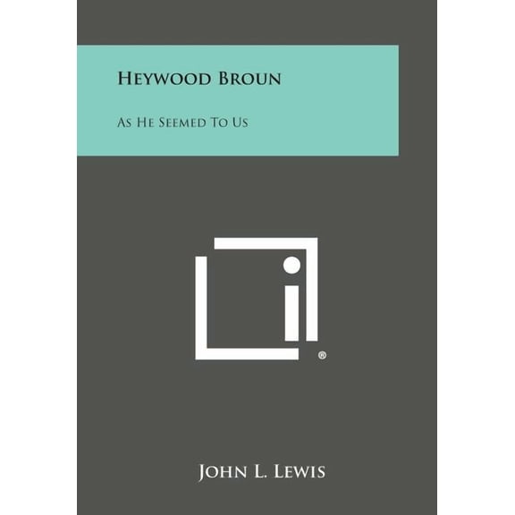 Heywood Broun : As He Seemed to Us