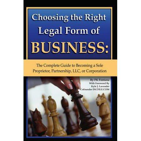 Choosing the Right Legal Form of Business: The Complete Guide to Becoming a Sole Proprietor, Partnership,? LLC, or Corporation -