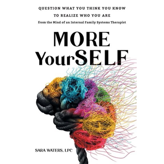 Pre-Owned More YourSELF: Question What You Think You Know to Realize Who You Are-from the Mind of an Internal Family Systems Therapist (Paperback) 1544536577 9781544536576