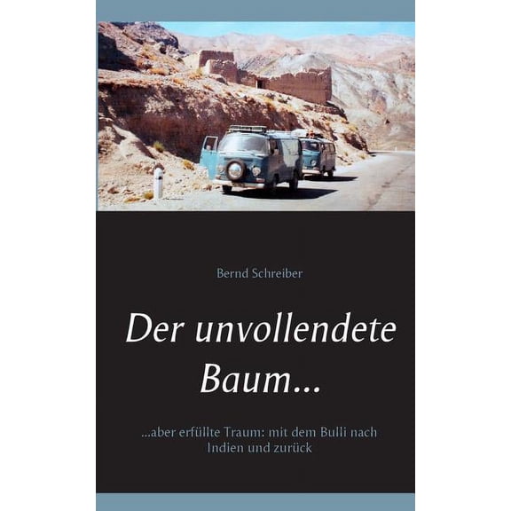 Der unvollendete Baum...: ...aber erfüllte Traum: mit dem Bulli nach Indien und zurück, (Paperback)