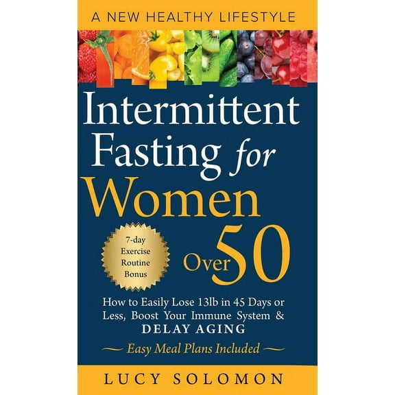Intermittent Fasting for Women Over 50: A New Healthy Lifestyle. How to Easily Lose 13lb in 45 Days or Less, Boost Your , (Hardcover)