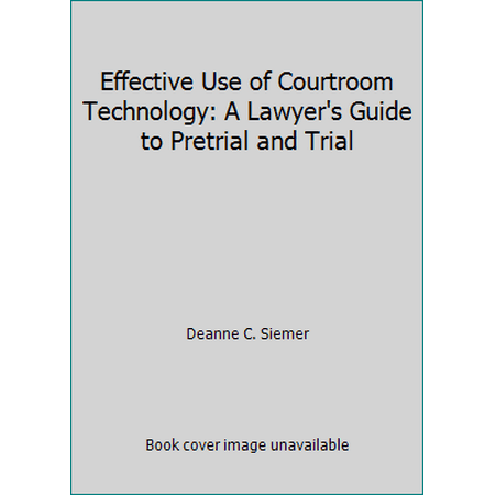 Pre-Owned Effective Use of Courtroom Technology: A Lawyer's Guide to Pretrial and Trial (Paperback) 1556817282 9781556817281