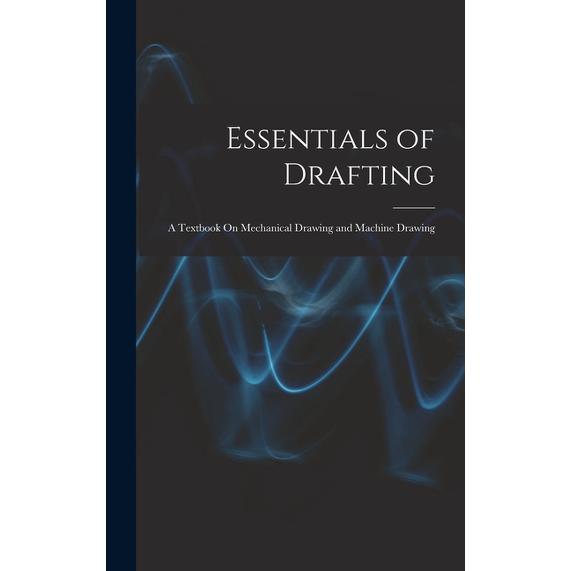 Essentials of Drafting: A Textbook On Mechanical Drawing and Machine Drawing (Hardcover)