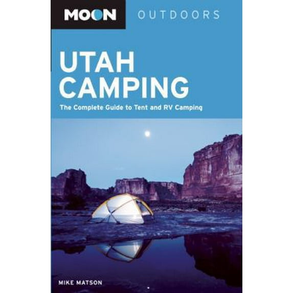 Pre-Owned Moon Utah Camping: The Complete Guide to Tent and RV Camping (Moon Outdoors) (Paperback) 1598801953 9781598801958