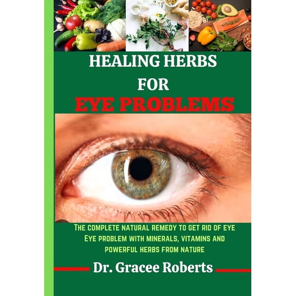 Healing Herbs for Eye Problems: The complete natural remedy to get rid of eye Eye problem with mineral, vitamins and powerful herbs from nature (Paperback)