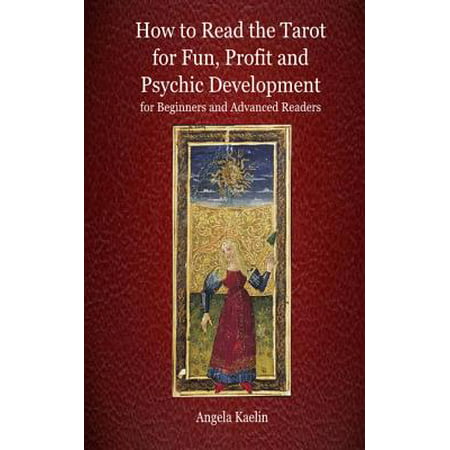 How to Read the Tarot for Fun, Profit and Psychic Development for Beginners and Advanced