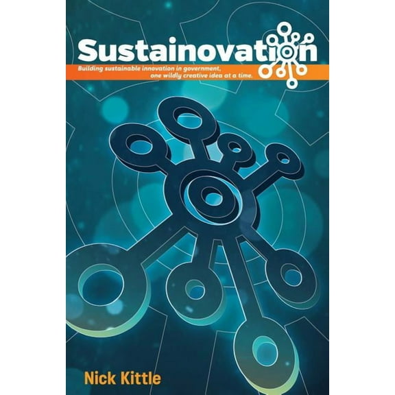 Sustainovation: Building sustainable innovation in government, one wildly creative idea at a time., (Paperback)