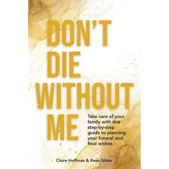 Don't Die Without Me: Take care of your family with this step-by-step guide to planning your funeral and final wishes, (Paperback)