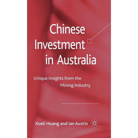 Chinese Investment in Australia: Unique Insights from the Mining Industry, (Hardcover)
