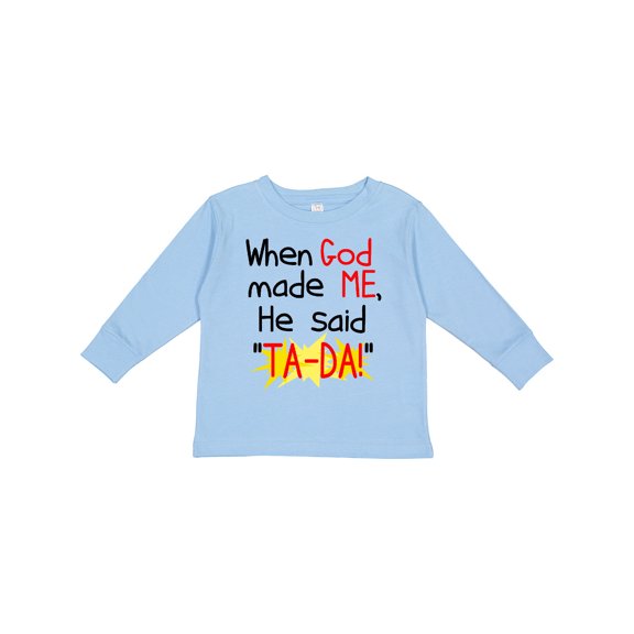 Inktastic When God Made Me He Said Ta-da Boys or Girls Long Sleeve Toddler T-Shirt