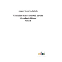 Colecciòn de documentos para la historia de Mèxico: Tomo 1 (Hardcover)
