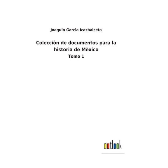 Colecciòn de documentos para la historia de Mèxico: Tomo 1 (Hardcover)