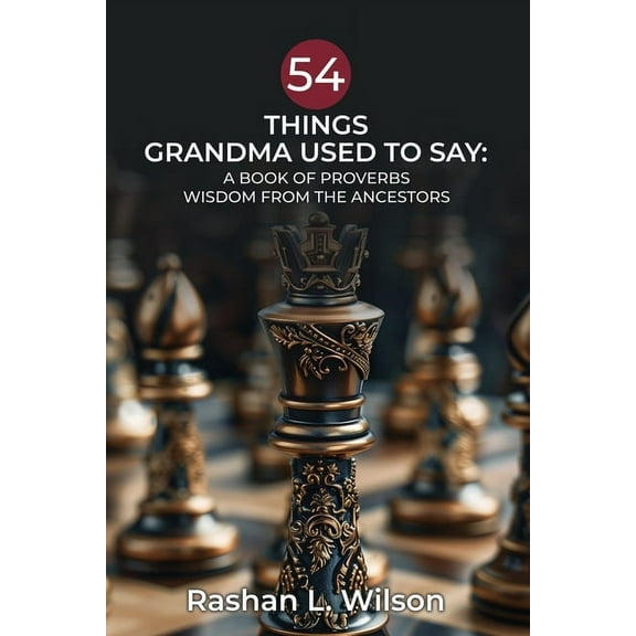 54 Things Grandma Used To Say: A Book Of Proverbs: Wisdom From The Ancestors, (Paperback)