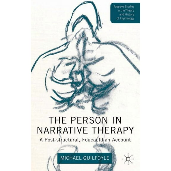 Palgrave Studies in the Theory and Histo The Person in Narrative Therapy: A Post-Structural, Foucauldian Account, (Hardcover)