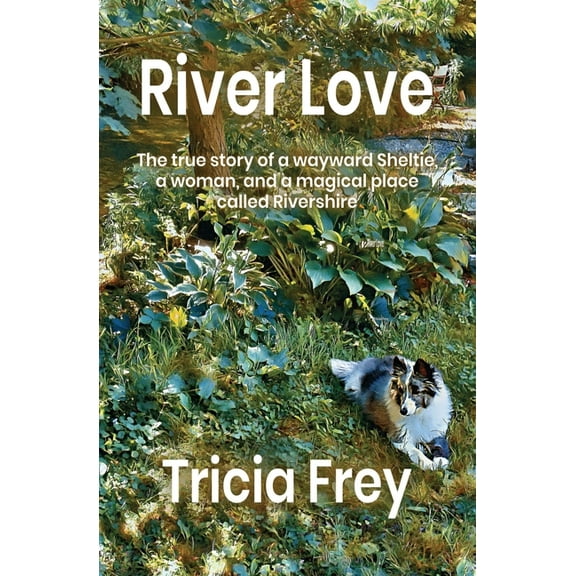 River Love: The True Story of a Wayward Sheltie, a Woman, and a Magical Place Called Rivershire, (Paperback)