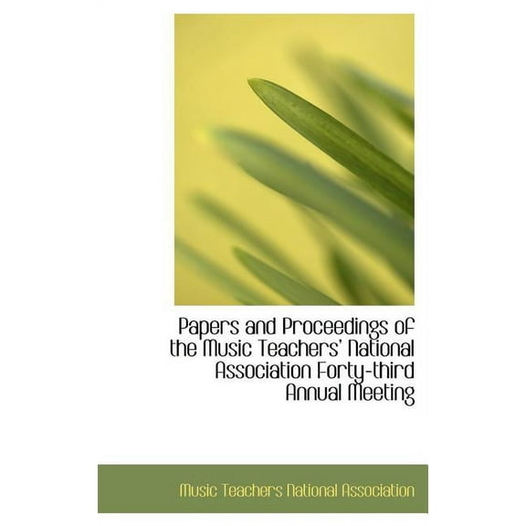 Papers and Proceedings of the Music Teachers National Association Forty-Third Annual Meeting (Hardcover)