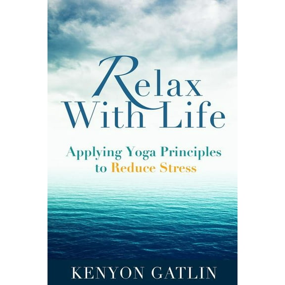 Relax With Life : Applying Yoga Principles to Reduce Stress (Paperback)