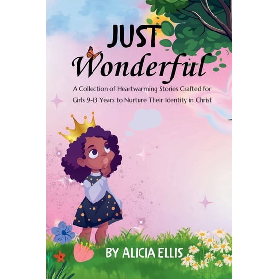 Just Wonderful: A Collection of Heartwarming Stories Crafted for Girls 9-13 Years to Nurture Their Identity in Christ, (Paperback)
