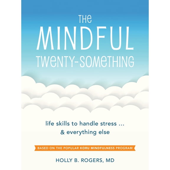 The Mindful Twenty-Something: Life Skills to Handle Stress...and Everything Else, (Paperback)