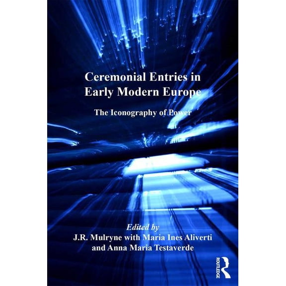 European Festival Studies: 1450-1700 Ceremonial Entries in Early Modern Europe: The Iconography of Power, (Hardcover)