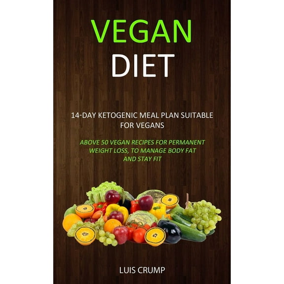 Vegan Diet: 14-Day Ketogenic Meal Plan Suitable for Vegans (Above 50 Vegan Recipes for Permanent Weight Loss, to Manage , (Paperback)