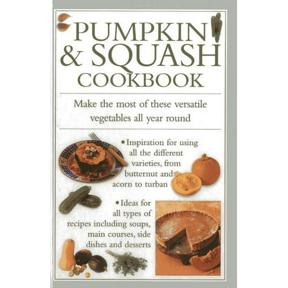 Pumpkin & Squash Cookbook : Make the Most of These Versatile Vegetables In This Collection of Recipes (Hardcover)