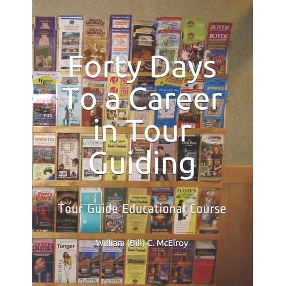 Forty Days To a Career in Tour Guiding: Tour Guide Educational Course (Paperback) by William McElroy