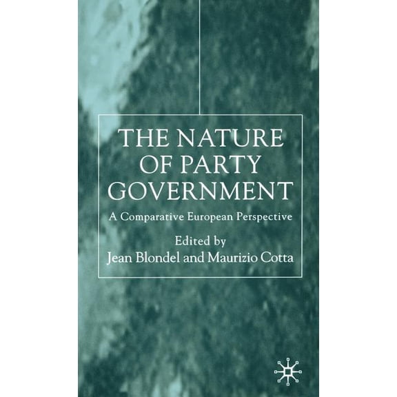 The Nature of Party Government: A Comparative European Perspective, (Hardcover)