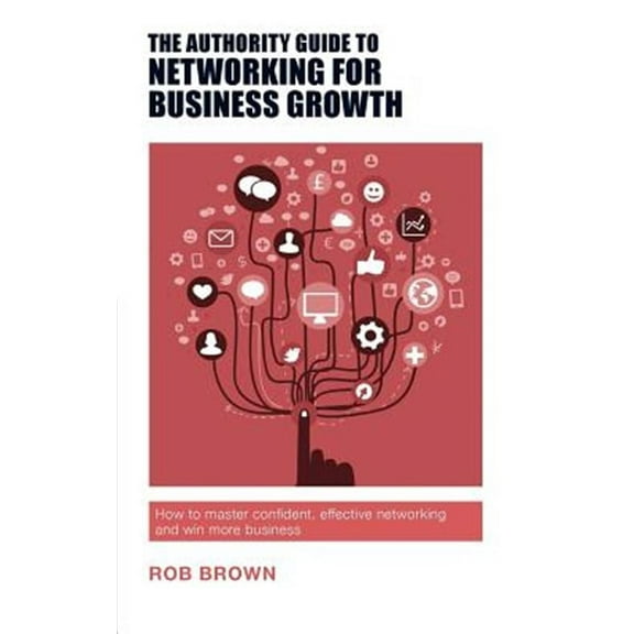 Authority Guides: The Authority Guide to Networking for Business Growth (Paperback)