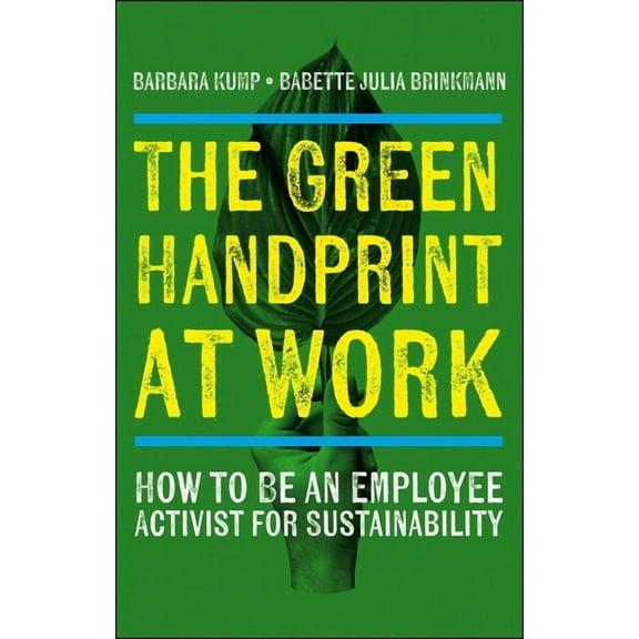 The Green Handprint at Work: How to Be an Employee Activist for Sustainability, (Paperback)