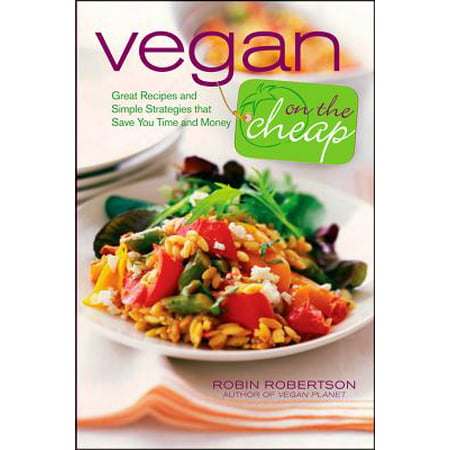 Vegan on the Cheap : Great Recipes and Simple Strategies That Save You Time and