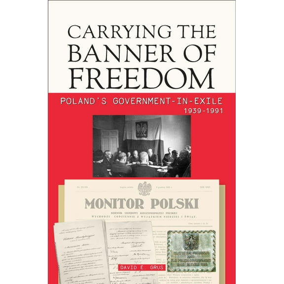 Carrying the Banner of Freedom: Poland's Government-In-Exile, 1939-1991, (Paperback)