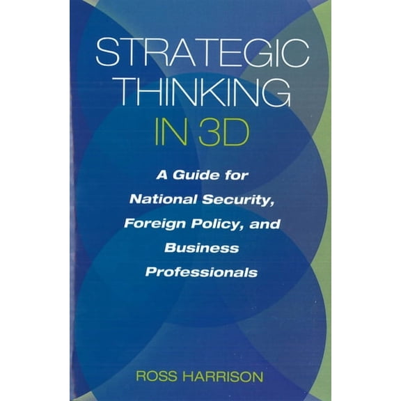 Strategic Thinking in 3D: A Guide for National Security, Foreign Policy, and Business Professionals, (Hardcover)