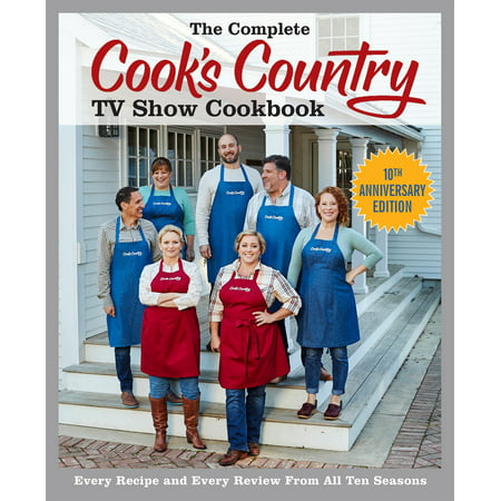 The Complete Cook's Country TV Show Cookbook: Every Recipe and Every Review from All Ten Seasons (Cook's Country Best Ever Recipes)
