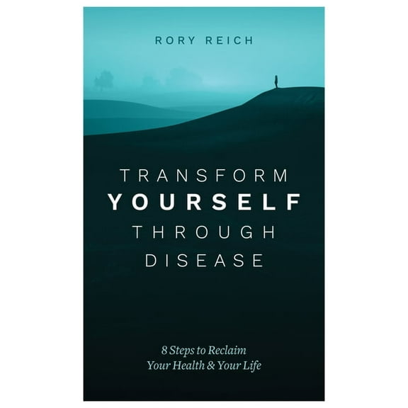 Transform Yourself Through Disease: 8 Steps to Reclaim Your Health & Your Life, (Paperback)