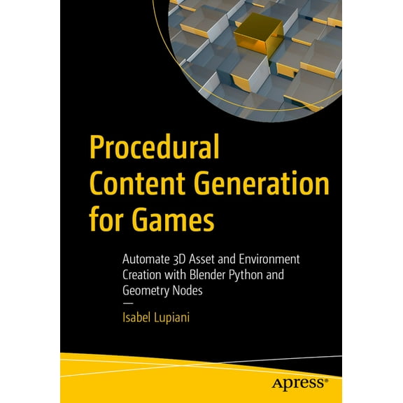 Procedural Content Generation for Games: Automate 3D Asset and Environment Creation with Blender Python and Geometry Nod, (Paperback)