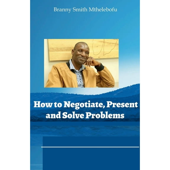 How to Negotiate, Present and Solve Problems, (Paperback)