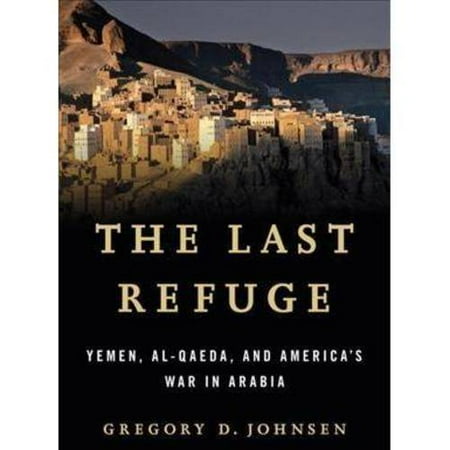The Last Refuge: Yemen, Al-Qaeda, and America's War in Arabia