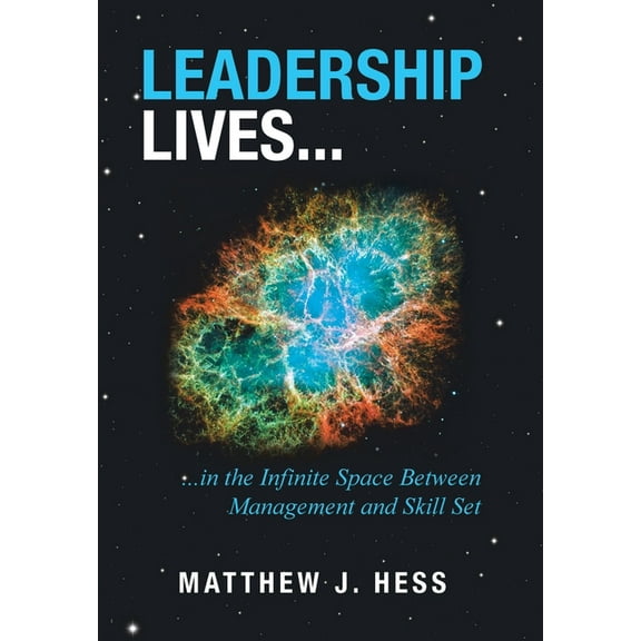Leadership Lives...: ...In the Infinite Space Between Management and Skill Set (Hardcover)