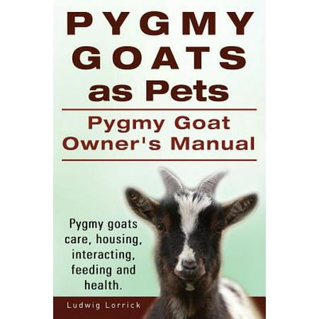 - Pygmy Goats as Pets. Pygmy Goat Owners Manual. Pygmy Goats Care, Housing, Interacting, Feeding and Health.